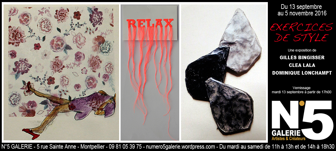 N°5 GALERIE - MONTPELLIER EXPOSITION septembre 2016 - exercice de styles - Dominique Lonchampt - Clea Lala - Gilles Bingisser